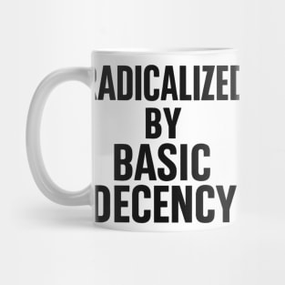 Radicalized by Basic Decency – Progressive Funny Democracy Saying Mug
